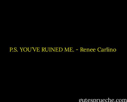 P.S. YOU’VE RUINED ME. - Renee Carlino