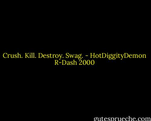 Crush. Kill. Destroy. Swag. - HotDiggityDemon R-Dash 2000