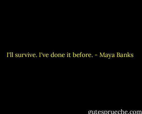 I'll survive. I've done it before. - Maya Banks