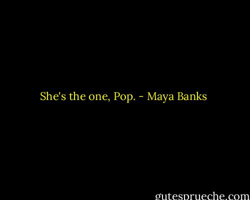 She's the one, Pop. - Maya Banks