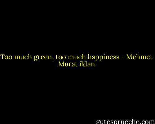 Too much green, too much happiness - Mehmet Murat ildan