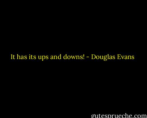 It has its ups and downs! - Douglas Evans