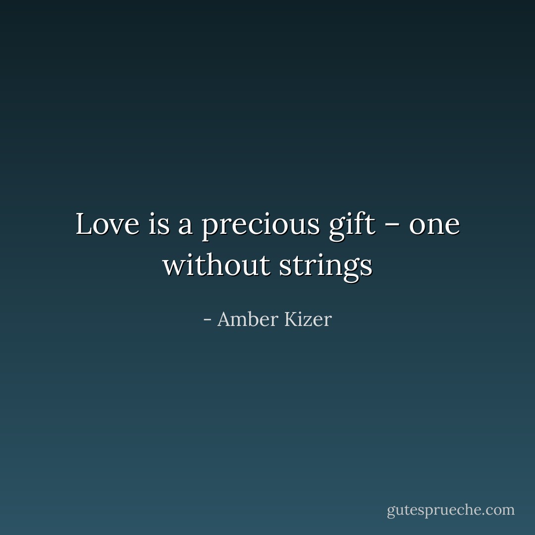Love is a precious gift – one without strings - Amber Kizer