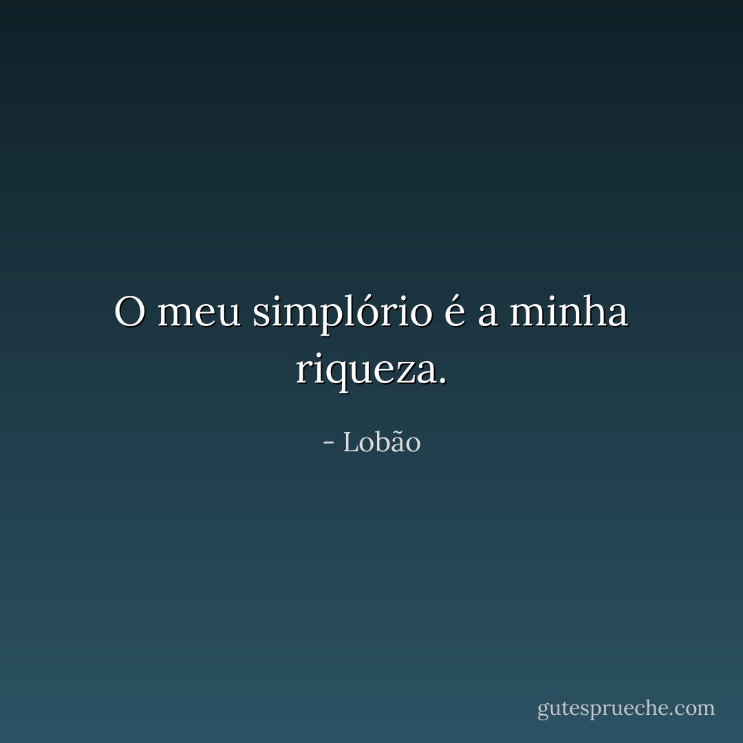 O meu simplório é a minha riqueza. - Lobão