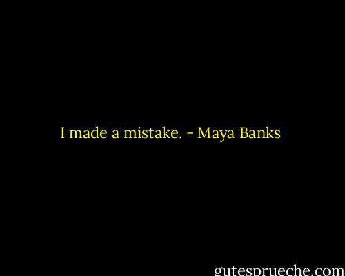 I made a mistake. - Maya Banks