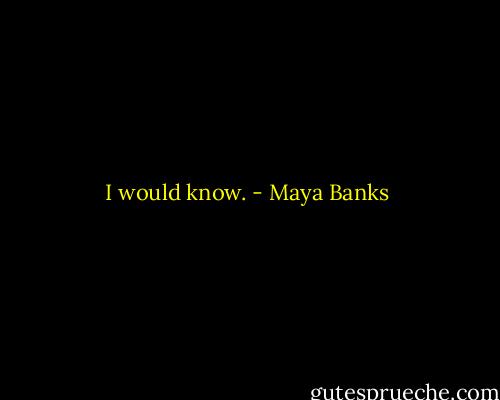 I would know. - Maya Banks