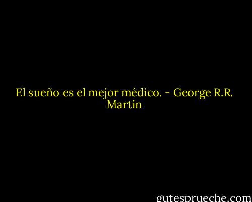 El sueño es el mejor médico. - George R.R. Martin
