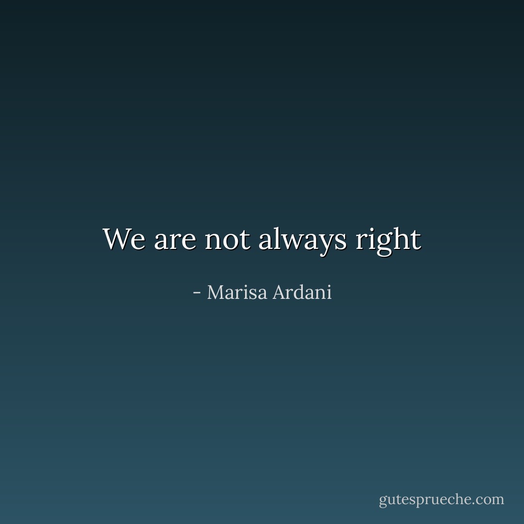 We are not always right - Marisa Ardani