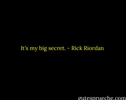 It's my big secret. - Rick Riordan