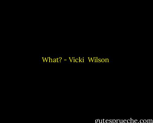What? - Vicki  Wilson