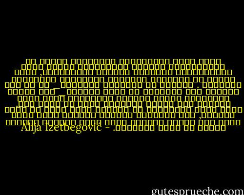 وترى جميع المجتمعات الشمولية فرصها فى التليفزيون وتندفع لاستخدامه وهكذا أصبح التليفزيون تهديداً للحرية الإنسانية, أكثر خطراً من البوليس والسجون ومعسكرات الاعتقال السياسي . وأعتقد أن الأجيال القادمة_ ما لم تكن قدرتها على التفكير قد دمرت تماماً_ سوف تُصدم باستشهاد الجيل الحالي المستهدف بدون عائق لتأثير هذه القوة الضارية التي لا رابط لها.<br />فإذا كانت الدساتير فى الماضي توضع للحد من سطوة الحكام, فإن دستوراً جديداً سنحتاج إليه لكبح جماح هذا الخطر الجديد الذي يهدد بإقامة عبودية روحية من أسوأ الأنواع. - Alija Izetbegović