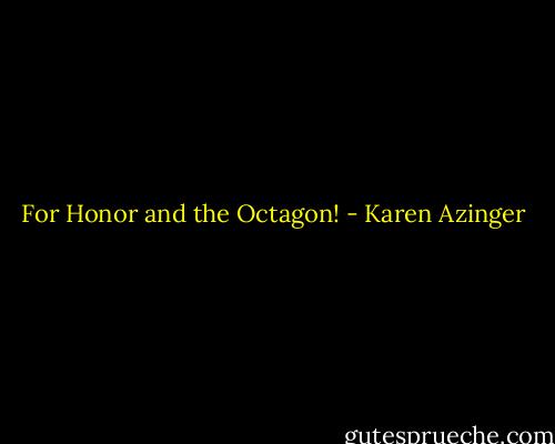 For Honor and the Octagon! - Karen Azinger