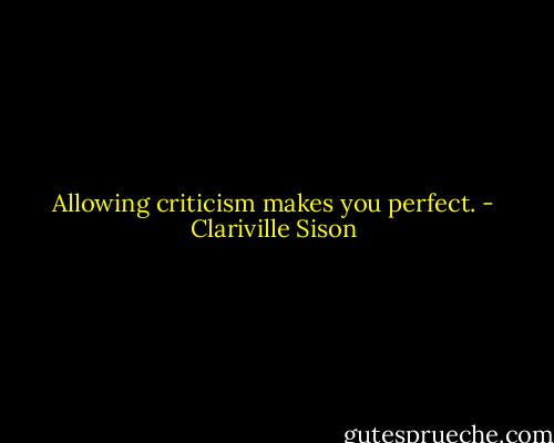 Allowing criticism makes you perfect. - Clariville Sison