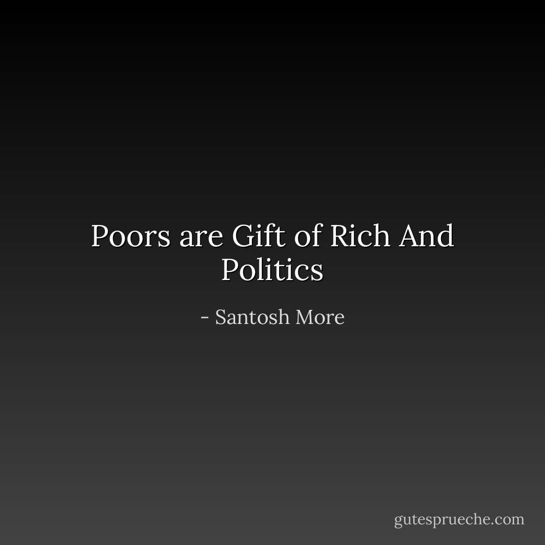 Poors are Gift of Rich And Politics - Santosh More