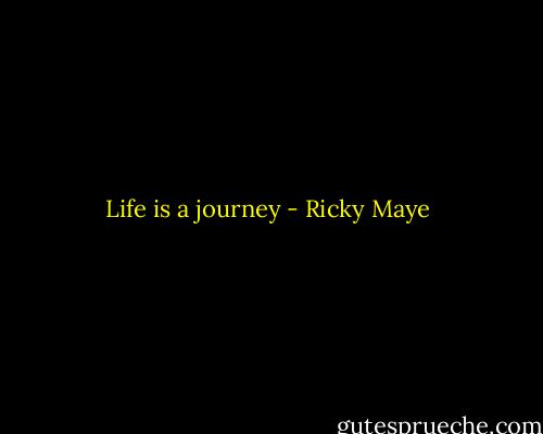 Life is a journey - Ricky Maye