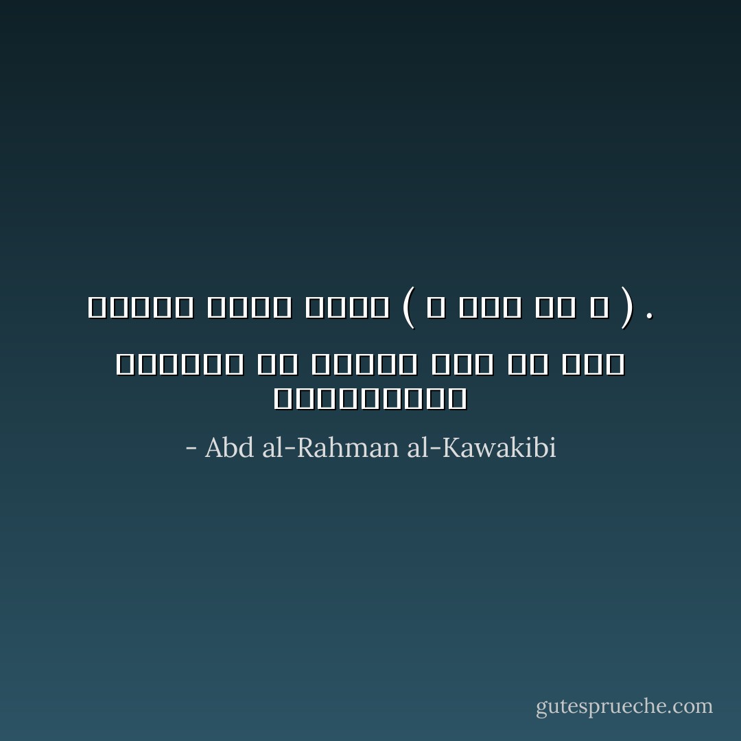 المستبدون يخافون من العلم حتى من علم الناس معنى كلمة ( لا إله إلا الله ) . - Abd al-Rahman al-Kawakibi