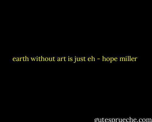 earth without art is just eh - hope miller