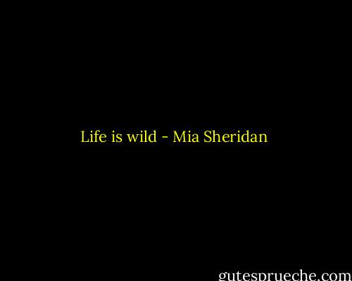Life is wild - Mia Sheridan