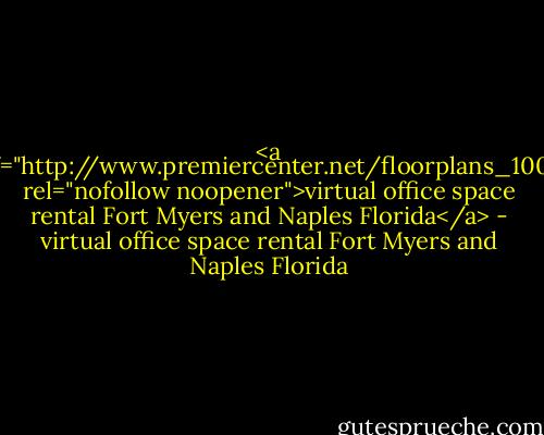 <a href="http://www.premiercenter.net/floorplans_1007/" rel="nofollow noopener">virtual office space rental Fort Myers and Naples Florida</a> - virtual office space rental Fort Myers and Naples Florida