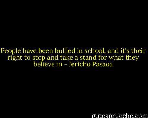 People have been bullied in school, and it's their right to stop and take a stand for what they believe in - Jericho Pasaoa