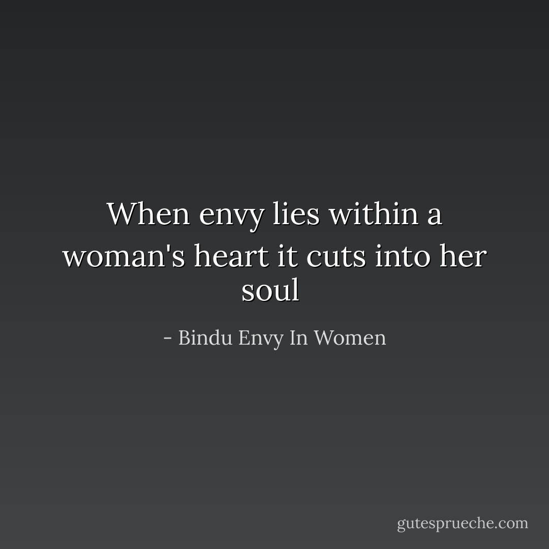 When envy lies within a woman's heart it cuts into her soul  - Bindu Envy In Women