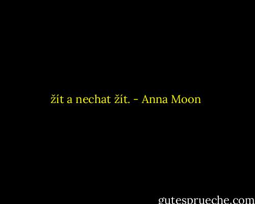 žít a nechat žít. - Anna Moon