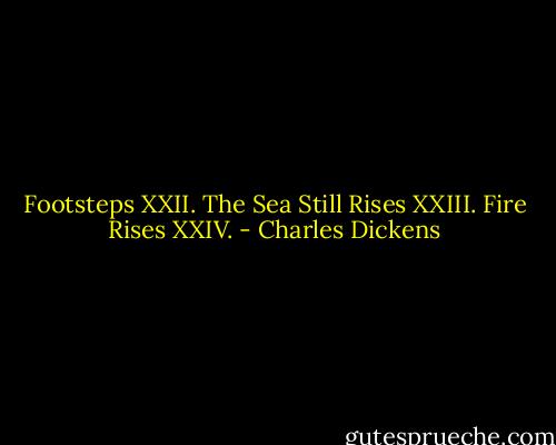 Footsteps XXII. The Sea Still Rises XXIII. Fire Rises XXIV. - Charles Dickens