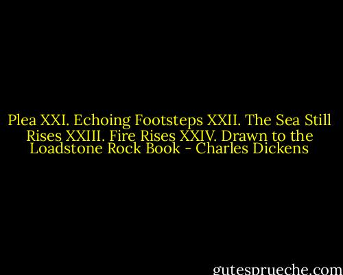 Plea XXI. Echoing Footsteps XXII. The Sea Still Rises XXIII. Fire Rises XXIV. Drawn to the Loadstone Rock Book - Charles Dickens