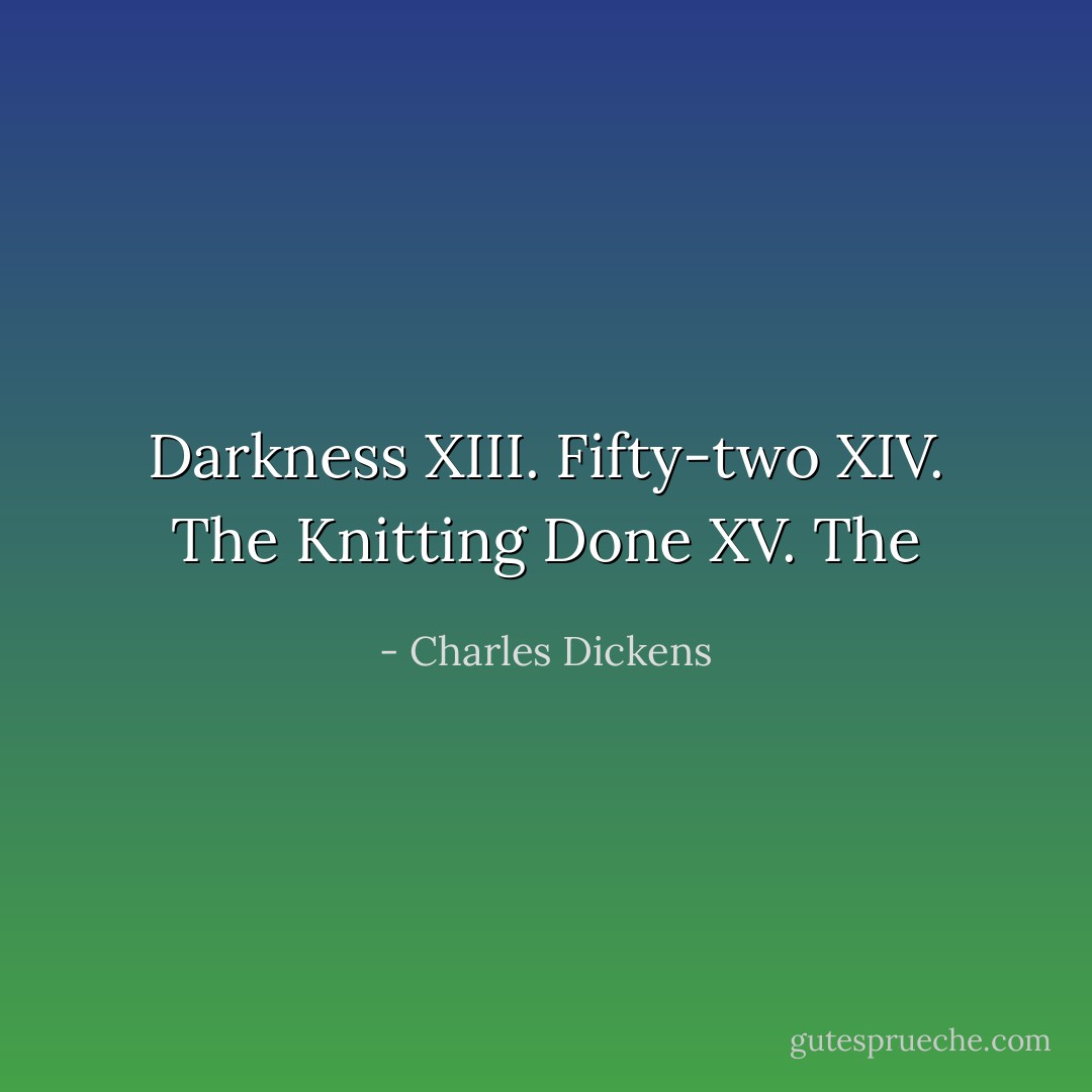 Darkness XIII. Fifty-two XIV. The Knitting Done XV. The - Charles Dickens