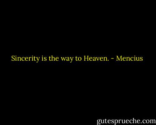 Sincerity is the way to Heaven. - Mencius