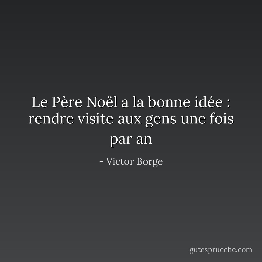 Le Père Noël a la bonne idée : rendre visite aux gens une fois par an - Victor Borge