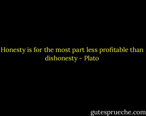 Honesty is for the most part less profitable than dishonesty - Plato