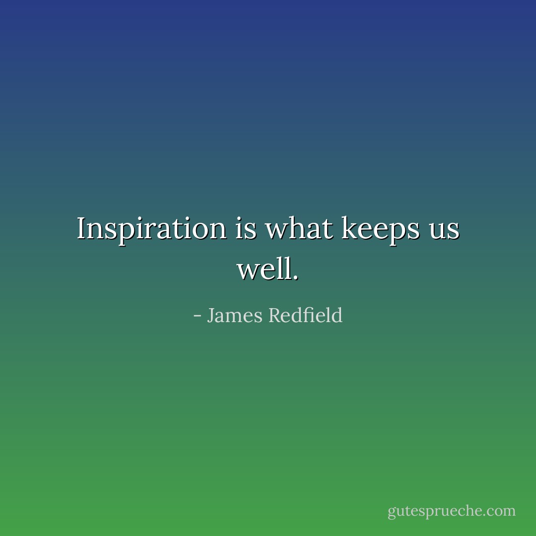 Inspiration is what keeps us well. - James Redfield