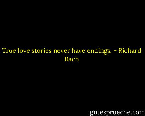 True love stories never have endings. - Richard Bach