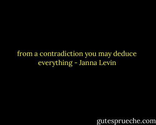 from a contradiction you may deduce everything - Janna Levin