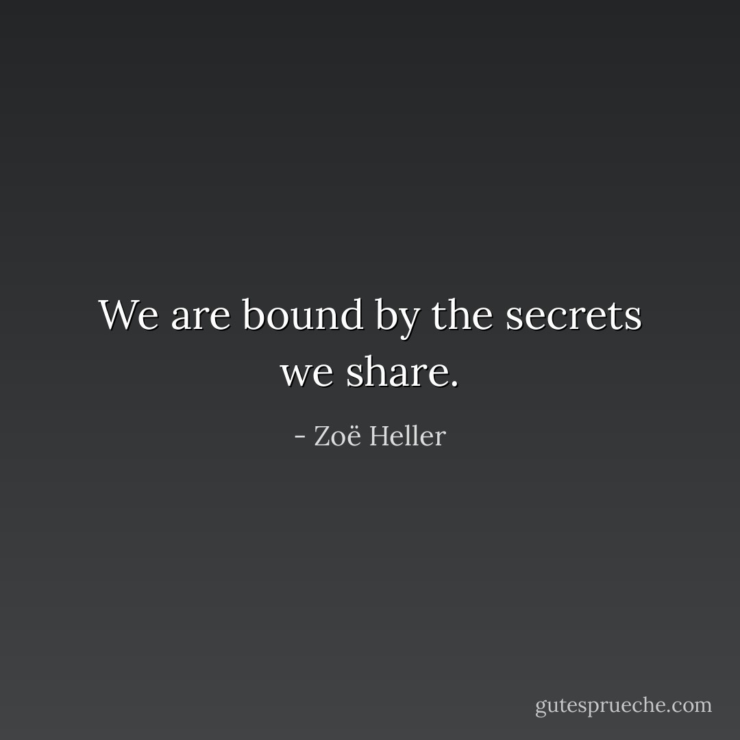 We are bound by the secrets we share. - Zoë Heller