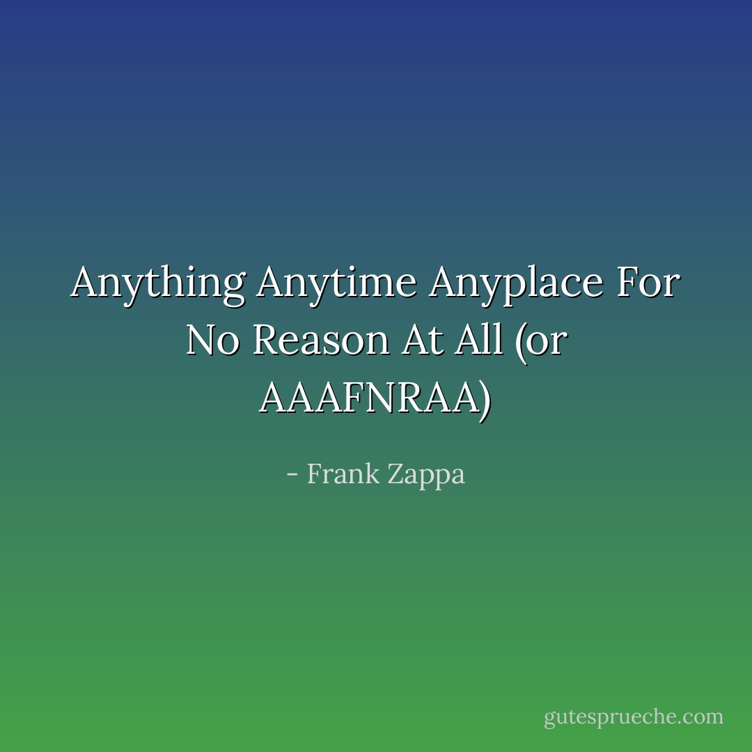 Anything Anytime Anyplace For No Reason At All (or AAAFNRAA) - Frank Zappa