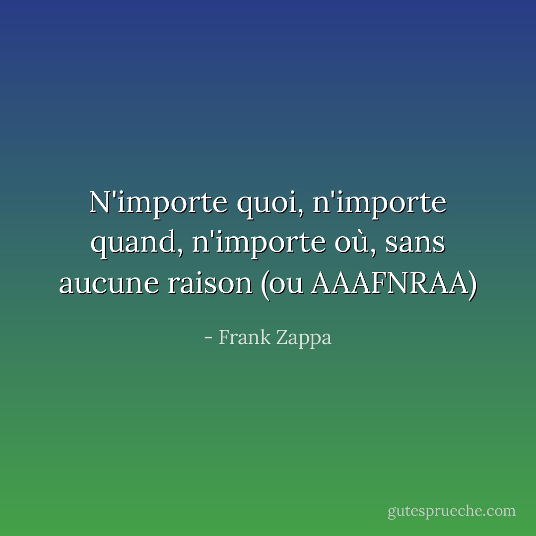 N'importe quoi, n'importe quand, n'importe où, sans aucune raison (ou AAAFNRAA) - Frank Zappa