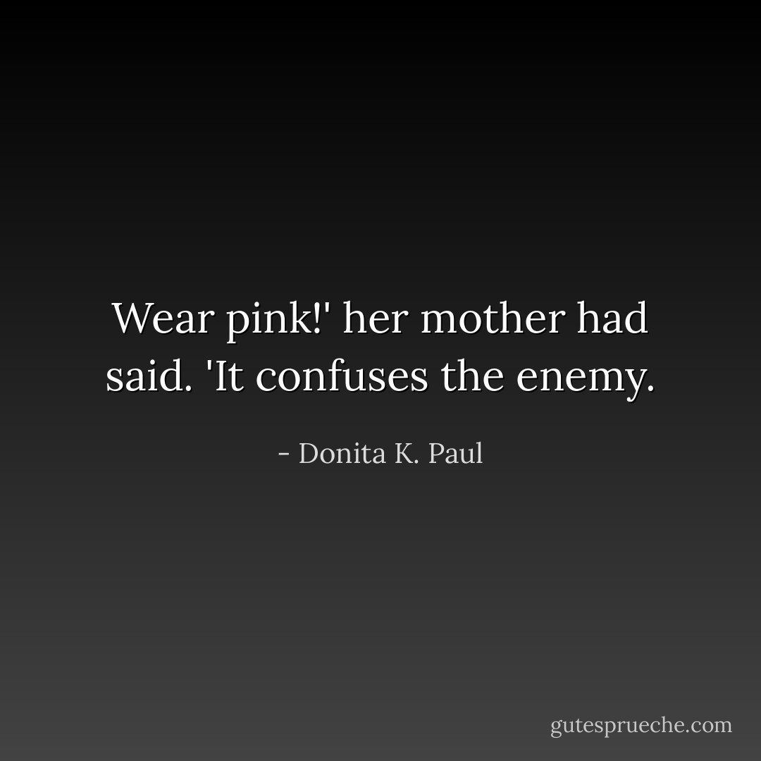 Wear pink!' her mother had said. 'It confuses the enemy. - Donita K. Paul