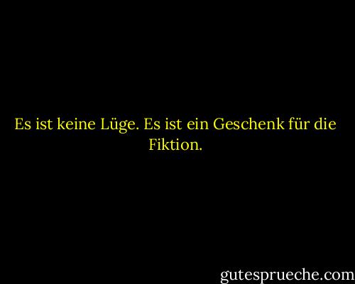 Es ist keine Lüge. Es ist ein Geschenk für die Fiktion. - Walt Price<