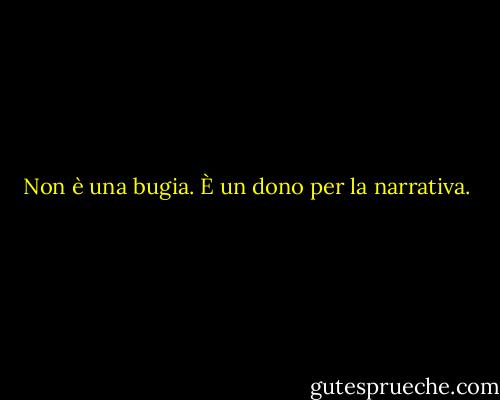 Non è una bugia. È un dono per la narrativa. - Walt Price