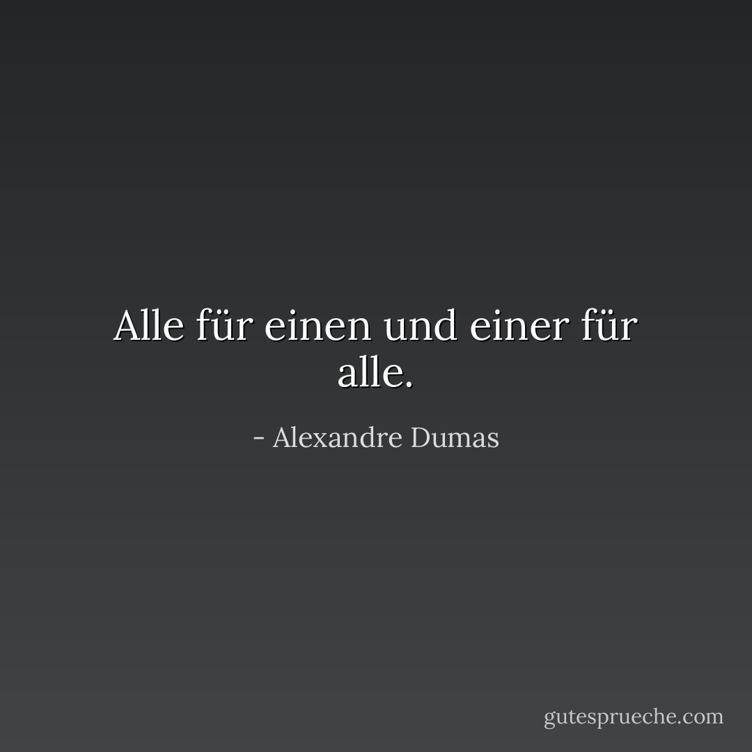 Alle für einen und einer für alle. - Alexandre Dumas<