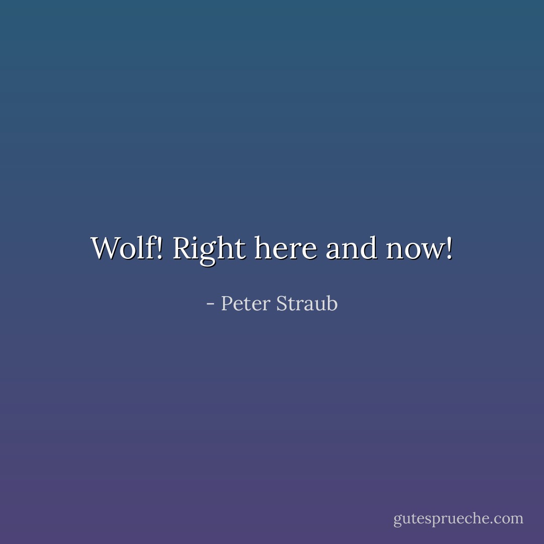 Wolf! Right here and now! - Peter Straub
