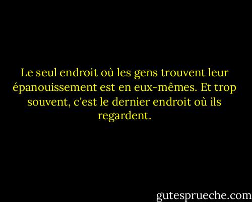 Le seul endroit où les gens trouvent leur épanouissement est en eux-mêmes. Et trop souvent, c'est le dernier endroit où ils regardent. - Robert E. Rubin