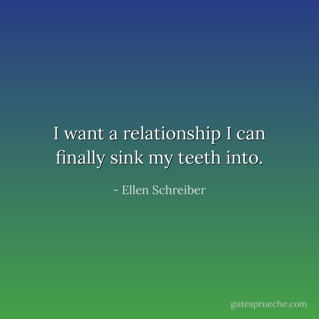 I want a relationship I can finally sink my teeth into. - Ellen Schreiber