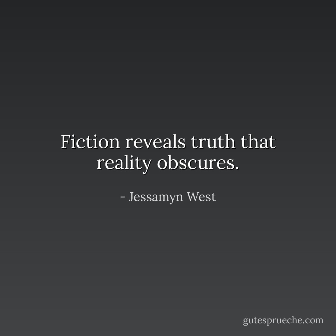 Fiction reveals truth that reality obscures. - Jessamyn West