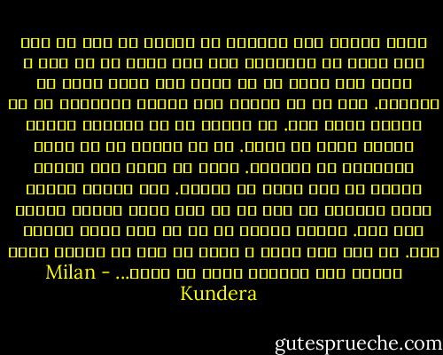 صدای پاشنه های کفشتان در پیاده رو مرا به فکر راه هایی که نپیموده ام، راه هایی که به سان ِ شاخه های درخت پر از رشته های فرعی اند، می اندازد. شما در من وسوسه های دوران نوجوانی ام را بیدار کرده اید. من زندگی را در برابرم همچون درختی تصور می کردم. در آن هنگام آن را درخت امکانات می نامیدم. تنها در لحظه های کوتاه زندگی را این چنین می بینیم. سپس زندگی همچون راهی نمایان می شود که یک بار برای همیشه تحمیل شده است. همچون تونلی که از آن نمی توان بیرون رفت. با این همه جلوه ی درخت در ذهن ما همچون حسرت گذشته محو ناشدنی باقی می ماند... - Milan Kundera