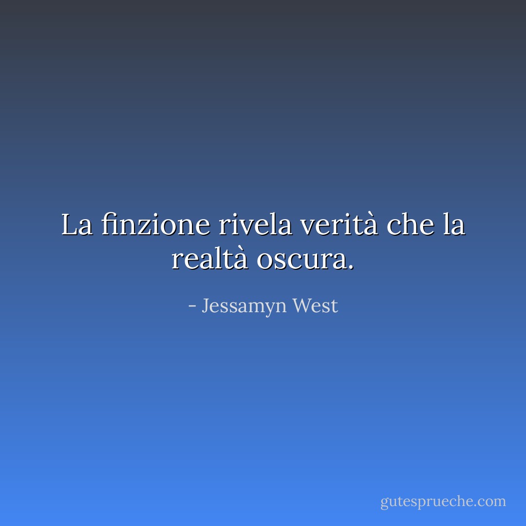 La finzione rivela verità che la realtà oscura. - Jessamyn West
