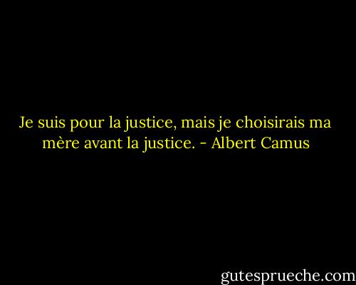 Je suis pour la justice, mais je choisirais ma mère avant la justice. - Albert Camus