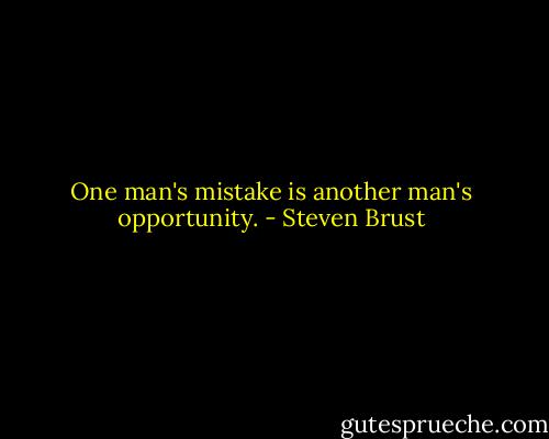 One man's mistake is another man's opportunity. - Steven Brust
